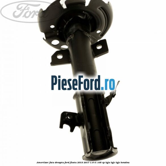 Amortizor fata dreapta Ford Fiesta 2013-2017 1.6 Ti 105 cp IQJA, IQJC, IQJE benzina