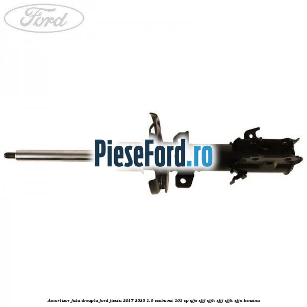 Amortizor fata dreapta Ford Fiesta 2017-2023 1.0 EcoBoost 101 cp SFJE, SFJF, SFJH, SFJJ, SFJK, SFJN benzina