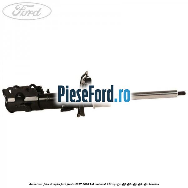 Amortizor fata dreapta Ford Fiesta 2017-2023 1.0 EcoBoost 101 cp SFJE, SFJF, SFJH, SFJJ, SFJK, SFJN benzina