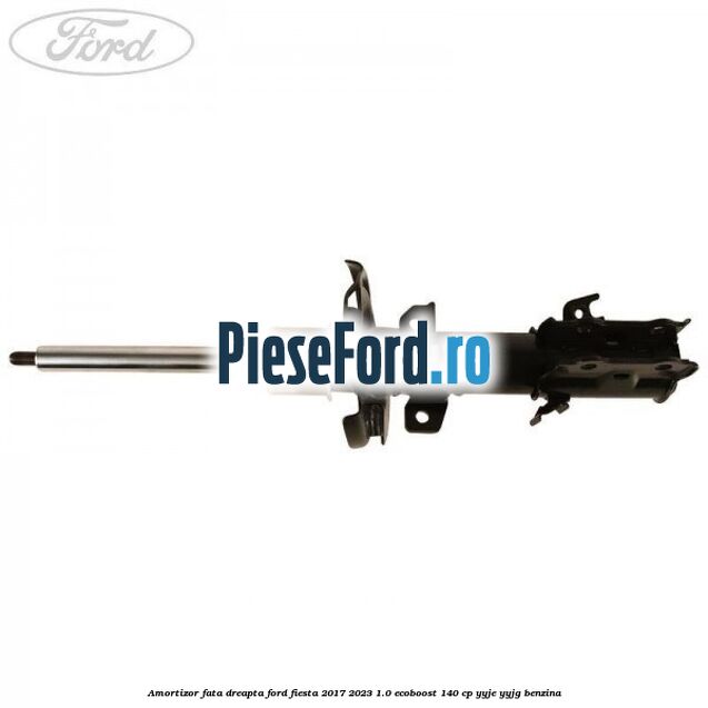 Amortizor fata dreapta Ford Fiesta 2017-2023 1.0 EcoBoost 140 cp YYJE, YYJG benzina