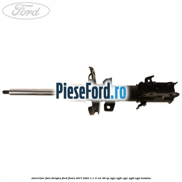 Amortizor fata dreapta Ford Fiesta 2017-2023 1.1 Ti-VCT 86 cp Amortizor fata dreapta Ford Fiesta 2017-2023 1.1 Ti-VCT 86 cp XYJA, XYJB, XYJC, XYJD, XYJE benzina