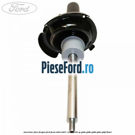 Amortizor fata dreapta Ford Focus 2004-2007 1.6 TDCi 109 cp G8DA, G8DB, G8DD, G8DE, G8DF diesel