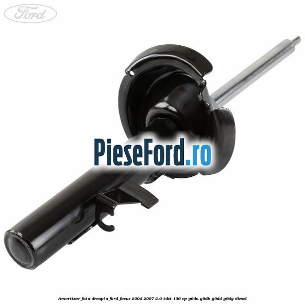 Amortizor fata dreapta Ford Focus 2004-2007 2.0 TDCi 136 cp G6DA, G6DB, G6DD, G6DG diesel