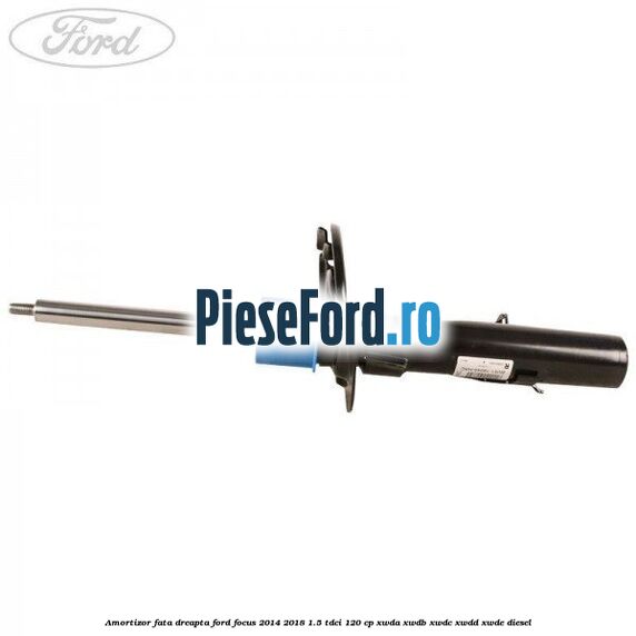 Amortizor fata dreapta Ford Focus 2014-2018 1.5 TDCi 120 cp XWDA, XWDB, XWDC, XWDD, XWDE diesel