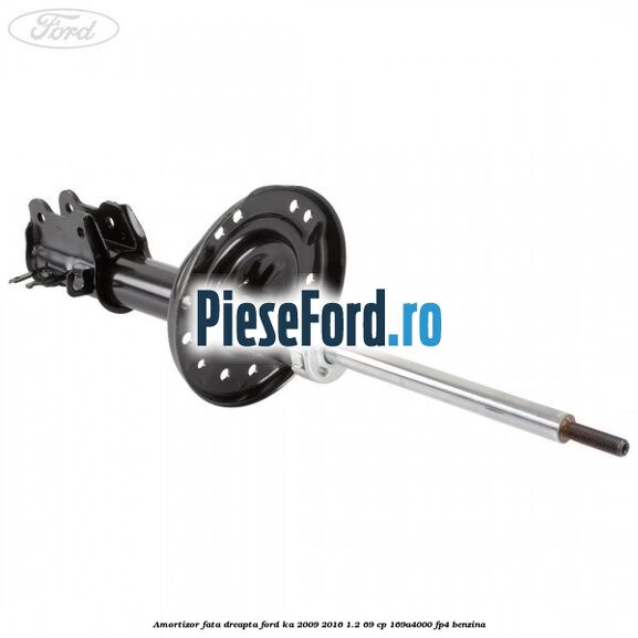 Amortizor fata dreapta Ford Ka 2009-2016 1.2 69 cp Amortizor fata dreapta Ford Ka 2009-2016 1.2 69 cp 169A4000, FP4 benzina