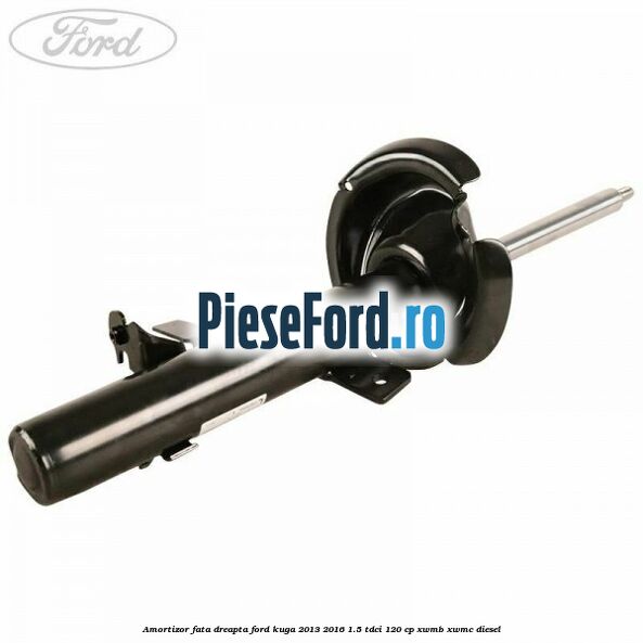 Amortizor fata dreapta Ford Kuga 2013-2016 1.5 TDCi 120 cp Amortizor fata dreapta Ford Kuga 2013-2016 1.5 TDCi 120 cp XWMB, XWMC diesel