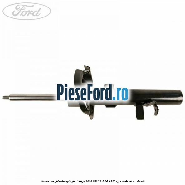 Amortizor fata dreapta Ford Kuga 2013-2016 1.5 TDCi 120 cp Amortizor fata dreapta Ford Kuga 2013-2016 1.5 TDCi 120 cp XWMB, XWMC diesel