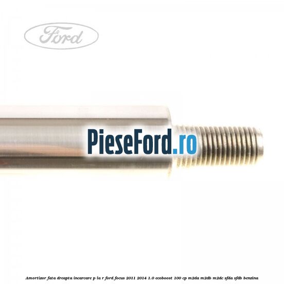 Amortizor fata dreapta incarcare P la R Ford Focus 2011-2014 1.0 EcoBoost 100 cp M2DA, M2DB, M2DC, SFDA, SFDB benzina