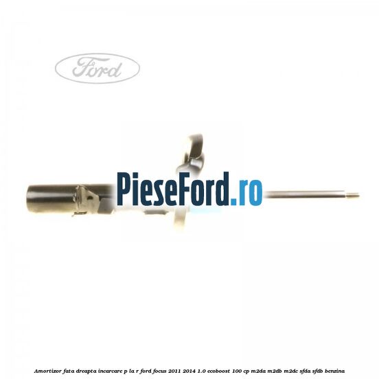 Amortizor fata dreapta incarcare P la R Ford Focus 2011-2014 1.0 EcoBoost 100 cp M2DA, M2DB, M2DC, SFDA, SFDB benzina