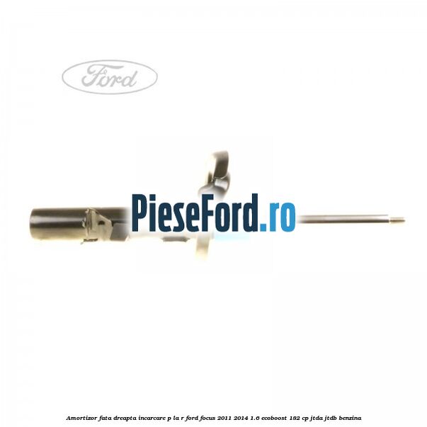 Amortizor fata dreapta incarcare P la R Ford Focus 2011-2014 1.6 EcoBoost 182 cp JTDA, JTDB benzina
