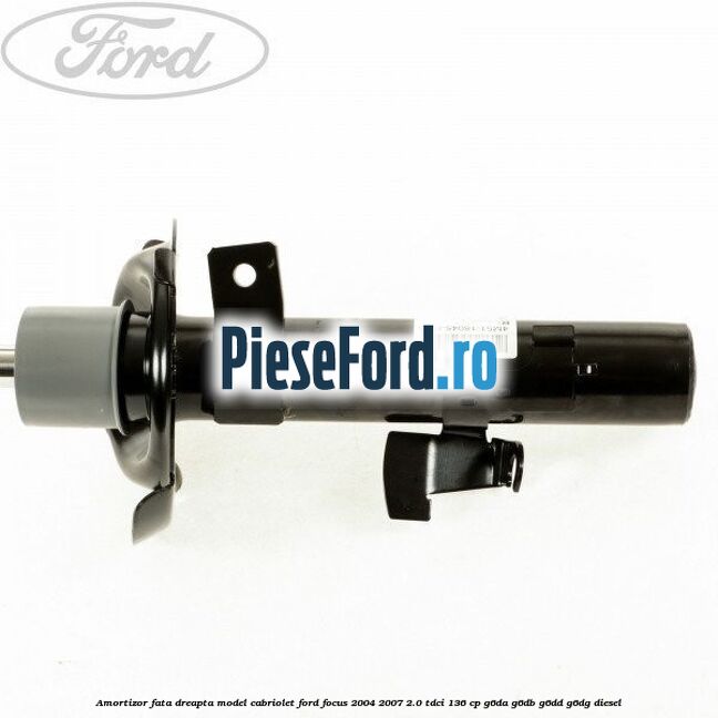 Amortizor fata dreapta model Cabriolet Ford Focus 2004-2007 2.0 TDCi 136 cp G6DA, G6DB, G6DD, G6DG diesel