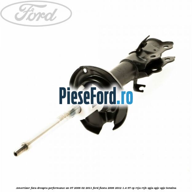 Amortizor fata dreapta performance an 07/2008-02/2011 Ford Fiesta 2008-2012 1.4 97 cp Amortizor fata dreapta performance an 07/2008-02/2011 Ford Fiesta 2008-2012 1.4 97 cp RTJA, RTJB, SPJA, SPJC, SPJE benzina