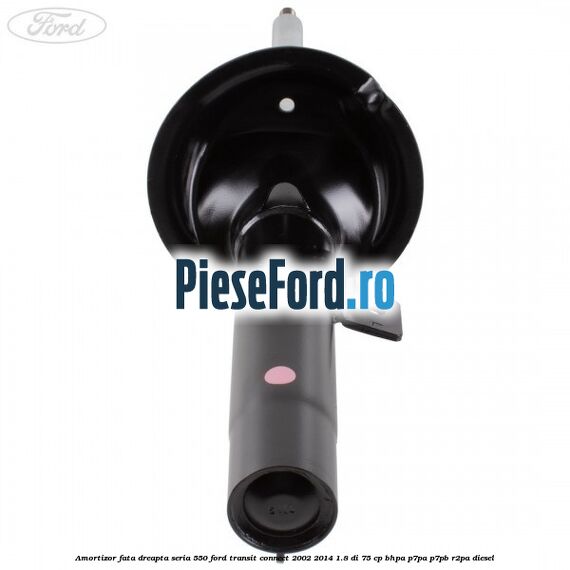 Amortizor fata dreapta seria 550 Ford Transit Connect 2002-2014 1.8 Di 75 cp BHPA, P7PA, P7PB, R2PA diesel