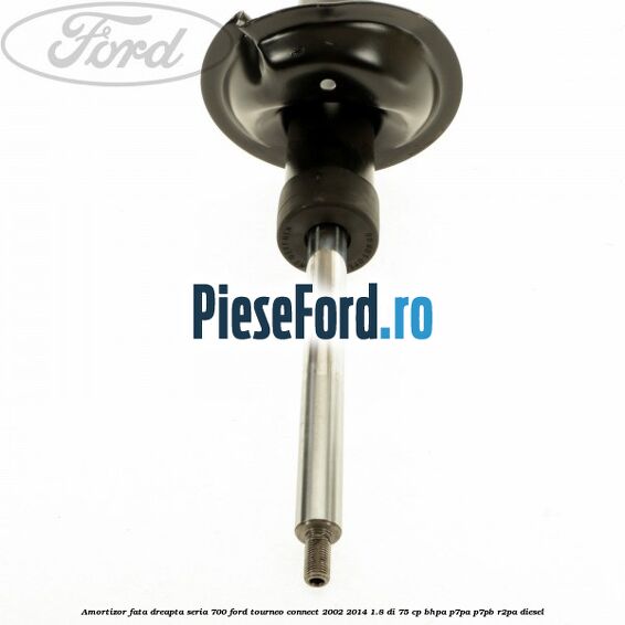 Amortizor fata dreapta seria 700 Ford Tourneo Connect 2002-2014 1.8 Di 75 cp BHPA, P7PA, P7PB, R2PA diesel
