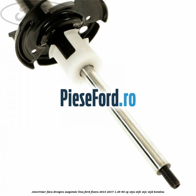 Amortizor fata dreapta suspensie lina Ford Fiesta 2013-2017 1.25 60 cp STJA, STJB, STJC, STJD benzina