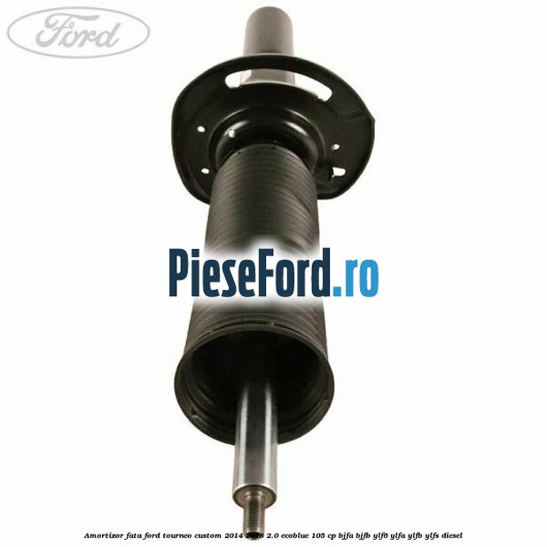 Amortizor fata Ford Tourneo Custom 2014-2018 2.0 EcoBlue 105 cp BJFA, BJFB, YLF6, YLFA, YLFB, YLFS diesel