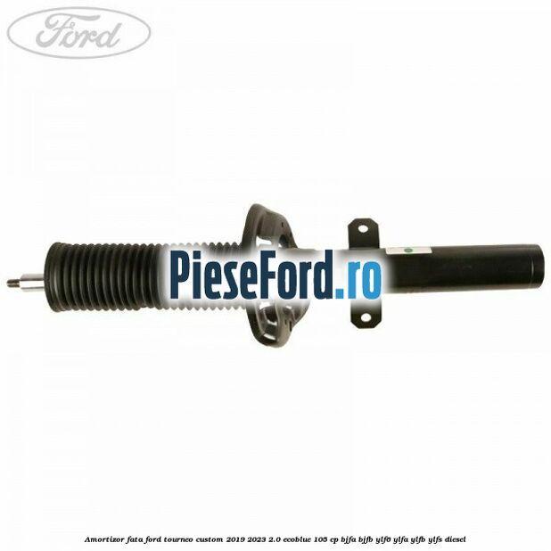 Amortizor fata Ford Tourneo Custom 2019-2023 2.0 EcoBlue 105 cp BJFA, BJFB, YLF6, YLFA, YLFB, YLFS diesel