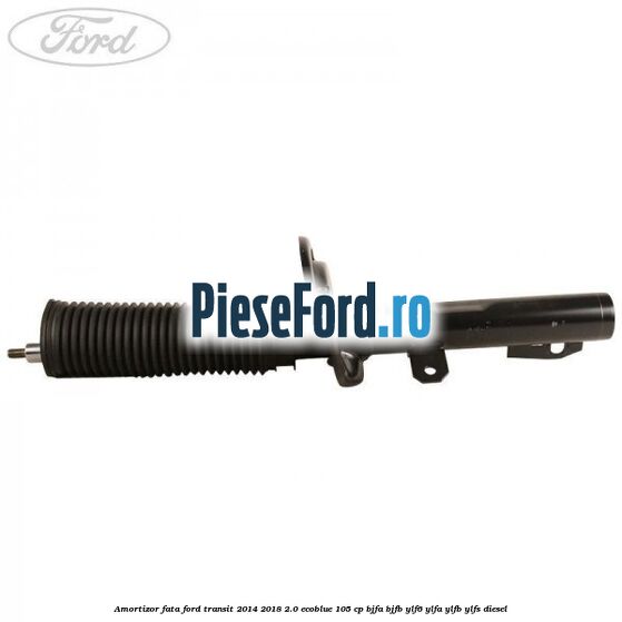 Amortizor fata Ford Transit 2014-2018 2.0 EcoBlue 105 cp BJFA, BJFB, YLF6, YLFA, YLFB, YLFS diesel