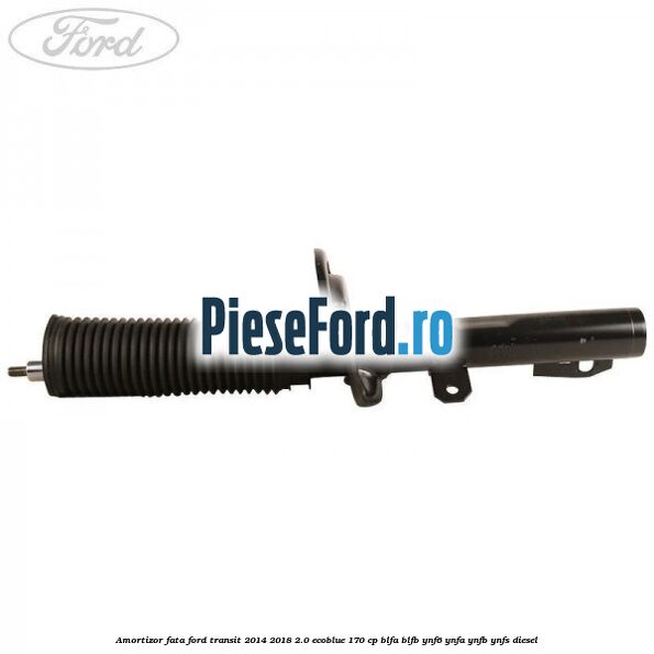Amortizor fata Ford Transit 2014-2018 2.0 EcoBlue 170 cp Amortizor fata Ford Transit 2014-2018 2.0 EcoBlue 170 cp BLFA, BLFB, YNF6, YNFA, YNFB, YNFS diesel