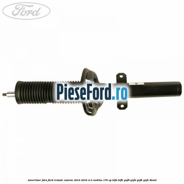 Amortizor fata Ford Transit Custom 2014-2018 2.0 EcoBlue 170 cp Amortizor fata Ford Transit Custom 2014-2018 2.0 EcoBlue 170 cp BLFA, BLFB, YNF6, YNFA, YNFB, YNFS diesel