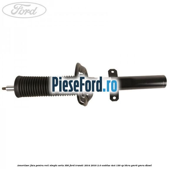 Amortizor fata pentru roti simple seria 350 Ford Transit 2014-2018 2.0 EcoBlue 4x4 130 cp BKRA, YMR6, YMRA diesel