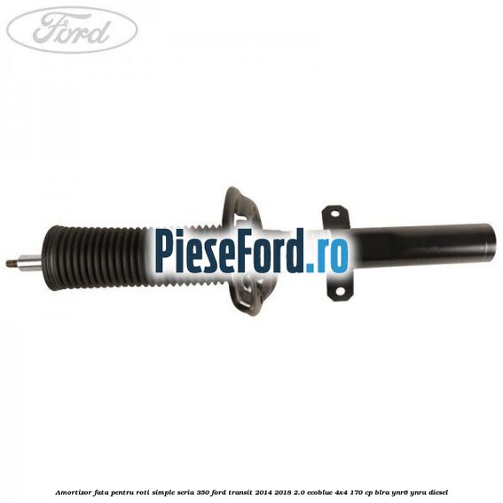 Amortizor fata pentru roti simple seria 350 Ford Transit 2014-2018 2.0 EcoBlue 4x4 170 cp BLRA, YNR6, YNRA diesel