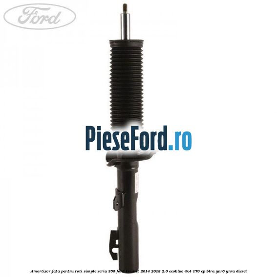 Amortizor fata pentru roti simple seria 350 Ford Transit 2014-2018 2.0 EcoBlue 4x4 170 cp BLRA, YNR6, YNRA diesel