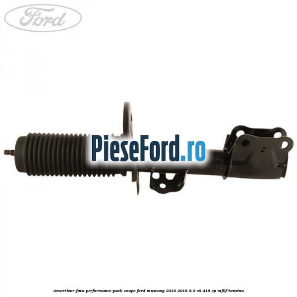 Amortizor fata performance pack coupe Ford Mustang 2015-2018 5.0 V8 418 cp MF8F benzina