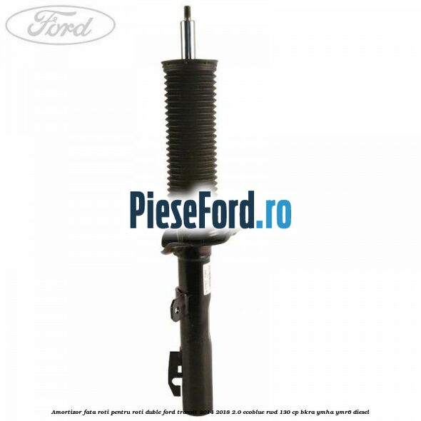 Amortizor fata roti pentru roti duble Ford Transit 2014-2018 2.0 EcoBlue RWD 130 cp Amortizor fata roti pentru roti duble Ford Transit 2014-2018 2.0 EcoBlue RWD 130 cp BKRA, YMHA, YMR6 diesel