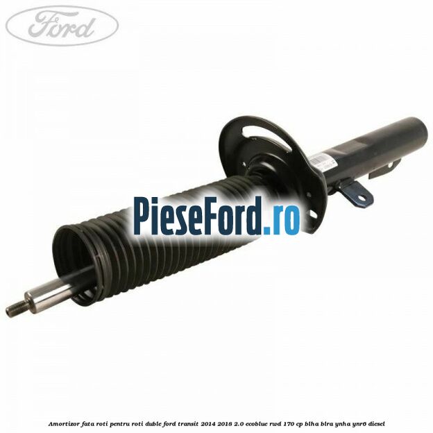 Amortizor fata roti pentru roti duble Ford Transit 2014-2018 2.0 EcoBlue RWD 170 cp BLHA, BLRA, YNHA, YNR6 diesel