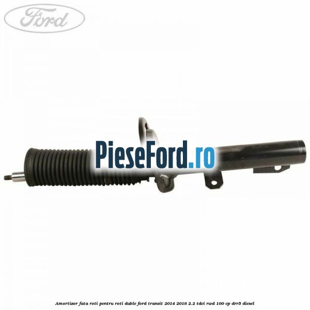 Amortizor fata roti pentru roti duble Ford Transit 2014-2018 2.2 TDCi RWD 100 cp DRR5 diesel
