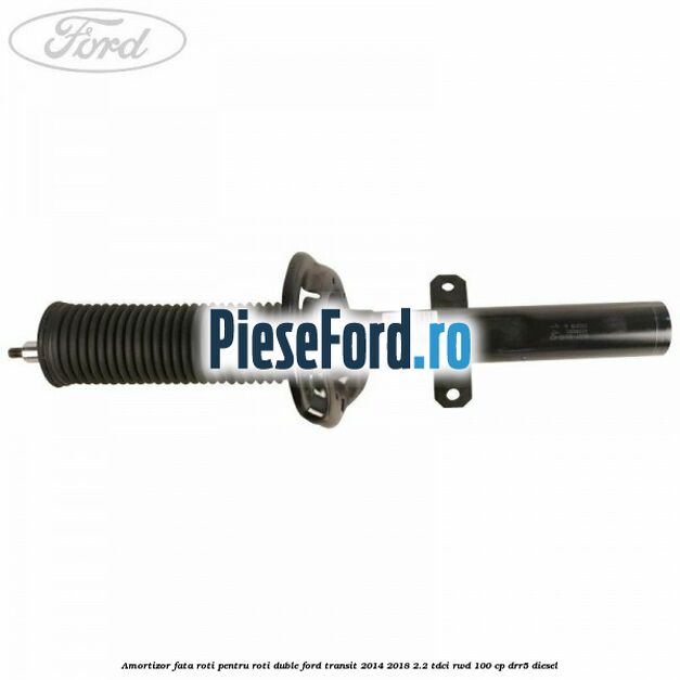 Amortizor fata roti pentru roti duble Ford Transit 2014-2018 2.2 TDCi RWD 100 cp DRR5 diesel