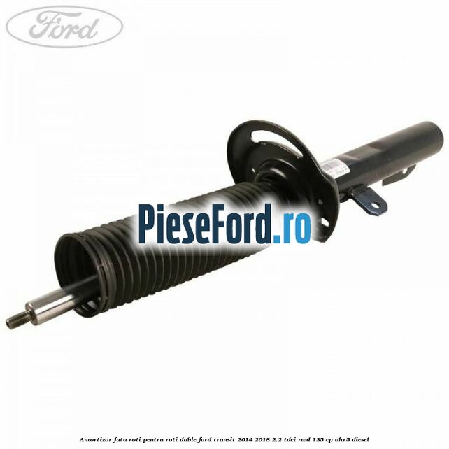 Amortizor fata roti pentru roti duble Ford Transit 2014-2018 2.2 TDCi RWD 135 cp UHR5 diesel