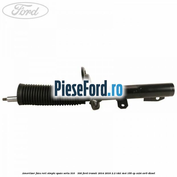 Amortizor fata roti simple spate seria 310 - 330 Ford Transit 2014-2018 2.2 TDCi 4x4 155 cp CV24, CVR5 diesel