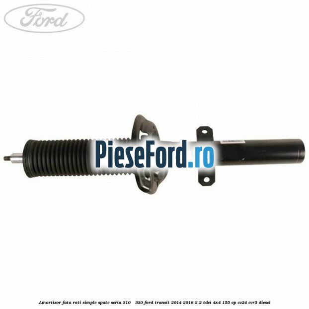 Amortizor fata roti simple spate seria 310 - 330 Ford Transit 2014-2018 2.2 TDCi 4x4 155 cp CV24, CVR5 diesel