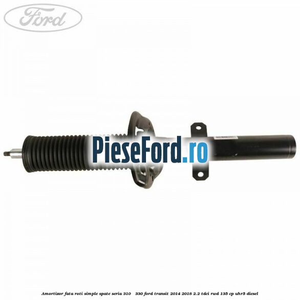 Amortizor fata roti simple spate seria 310 - 330 Ford Transit 2014-2018 2.2 TDCi RWD 135 cp Amortizor fata roti simple spate seria 310 - 330 Ford Transit 2014-2018 2.2 TDCi RWD 135 cp UHR5 diesel