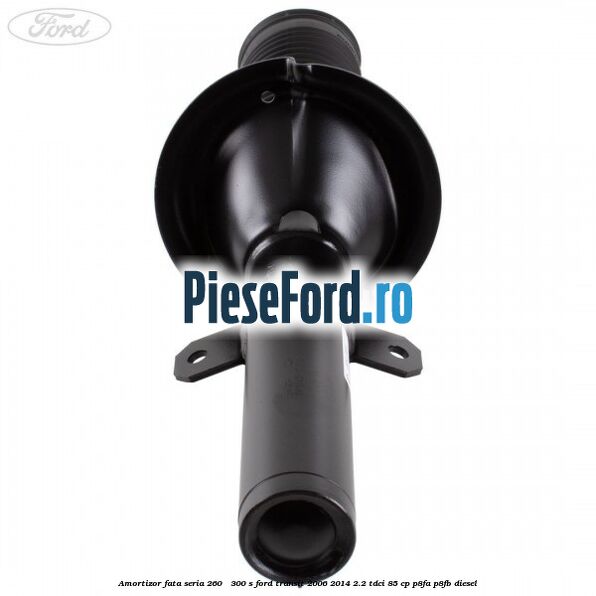 Amortizor fata seria 260 - 300 S Ford Transit 2006-2014 2.2 TDCi 85 cp P8FA, P8FB diesel