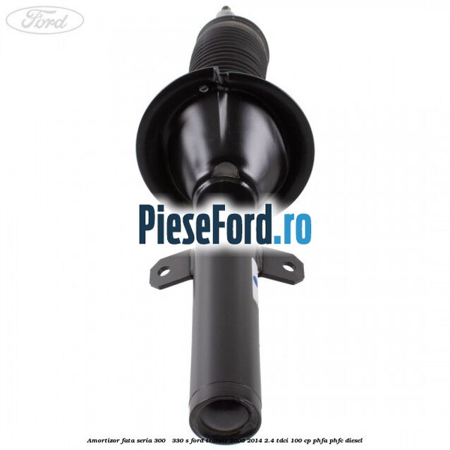 Amortizor fata seria 300 - 330 S Ford Transit 2006-2014 2.4 TDCi 100 cp Amortizor fata seria 300 - 330 S Ford Transit 2006-2014 2.4 TDCi 100 cp PHFA, PHFC diesel