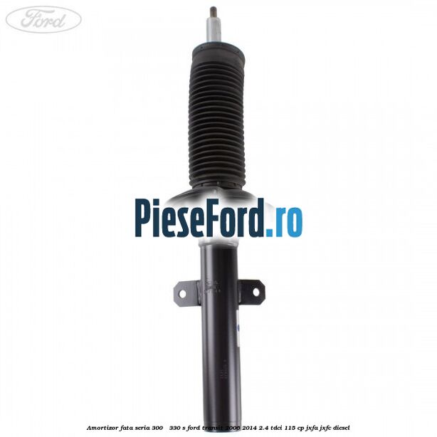 Amortizor fata seria 300 - 330 S Ford Transit 2006-2014 2.4 TDCi 115 cp JXFA, JXFC diesel