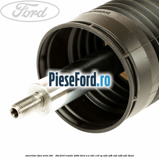 Amortizor fata seria 300 - 350 Ford Transit 2006-2014 2.2 TDCi 115 cp SRFA, SRFB, SRFC, SRFD, SRFE diesel