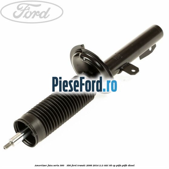 Amortizor fata seria 300 - 350 Ford Transit 2006-2014 2.2 TDCi 85 cp P8FA, P8FB diesel