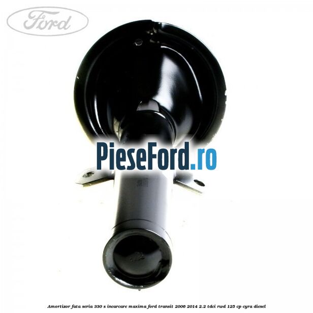 Amortizor fata seria 330 S incarcare maxima Ford Transit 2006-2014 2.2 TDCi RWD 125 cp CYRA diesel
