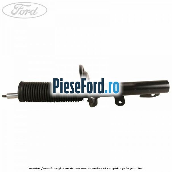 Amortizor fata seria 350 Ford Transit 2014-2018 2.0 EcoBlue RWD 130 cp BKRA, YMHA, YMR6 diesel