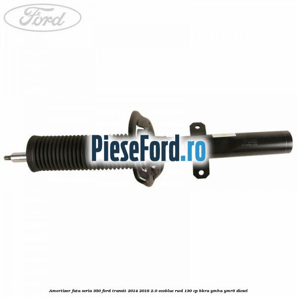 Amortizor fata seria 350 Ford Transit 2014-2018 2.0 EcoBlue RWD 130 cp BKRA, YMHA, YMR6 diesel