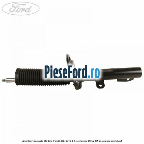 Amortizor fata seria 350 Ford Transit 2014-2018 2.0 EcoBlue RWD 170 cp BLHA, BLRA, YNHA, YNR6 diesel