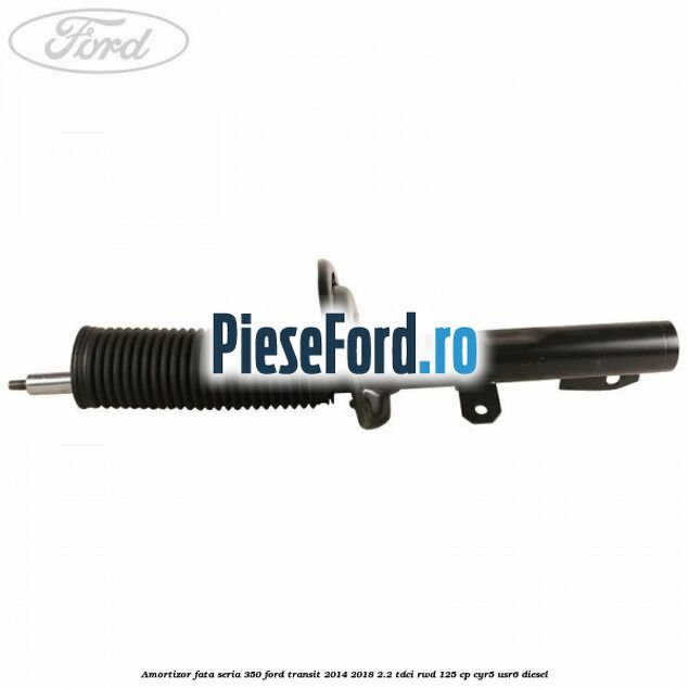 Amortizor fata seria 350 Ford Transit 2014-2018 2.2 TDCi RWD 125 cp CYR5, USR6 diesel