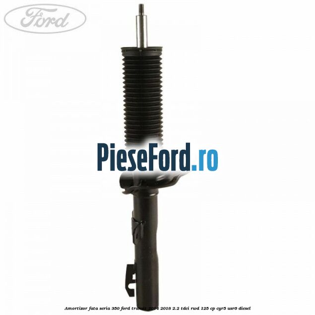 Amortizor fata seria 350 Ford Transit 2014-2018 2.2 TDCi RWD 125 cp CYR5, USR6 diesel