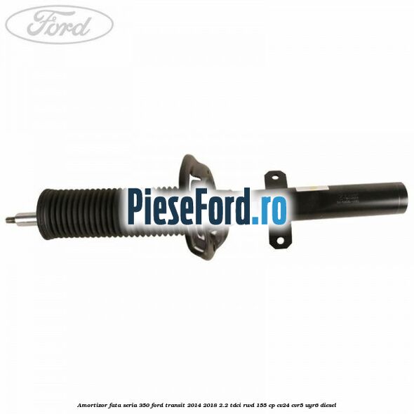 Amortizor fata seria 350 Ford Transit 2014-2018 2.2 TDCi RWD 155 cp CV24, CVR5, UYR6 diesel