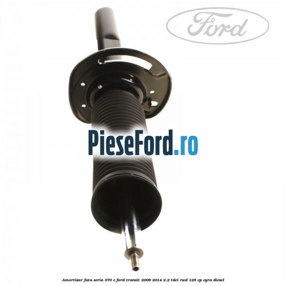 Amortizor fata seria 370 E Ford Transit 2006-2014 2.2 TDCi RWD 125 cp CYRA diesel