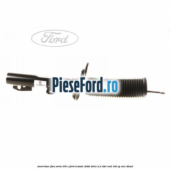 Amortizor fata seria 370 E Ford Transit 2006-2014 2.2 TDCi RWD 155 cp CVRC diesel